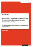 Anete E. Oles: Rat und Kommission - zwei Rivalen im Entscheidungsprozess der Europäischen Union?:Die Prinzipal-Agent-Theorie als Blickweise auf die Delegation von Aufgaben in der EU 3640478061 Book Cover