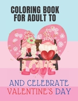 Coloring Book for Adult to Love and Celebrate Valentine's Day: Romantic and Relaxing Graphics for Coloring with Your Lover |Having Fun | Shapes Different and Cute | 100 Pages 8.5x 11 Inches B08RH39LLS Book Cover