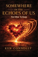 Somewhere in the Echoes of Us: Not Mine to Keep B0GZLH5YJB Book Cover
