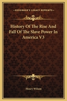 History Of The Rise And Fall Of The Slave Power In America V3 1429015969 Book Cover