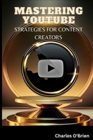 Mastering YouTube: Strategies for Content Creators B0CWPM8CT7 Book Cover