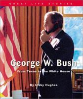 George W. Bush: From Texas to the White House (Great Life Stories-Political Figures) 0531123103 Book Cover