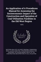 An Application of A Procedures Manual for Assessing the Socioeconomic Impact of the Construction and Operation of Coal Utilization Facilities in the Old West Region: 1975 137870763X Book Cover