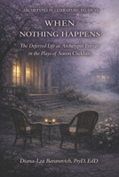 When Nothing Happens: The Deferred Live as Archetypal Energy in the Plays of Anton Chekov (Archetypes in Literature) B0GS54NNXN Book Cover