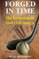 Forged In Time: The Evolution of the Golf Club B0FL7CWSS9 Book Cover
