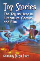 Toy Stories: The Toy as Hero in Literature, Comics and Film 1476665176 Book Cover