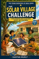 The Solar Village Challenge: A STEM Adventure About Solar Power, Circuits and Clean Energy (The Young Inventors of India Series) B0H4ZX3HJ5 Book Cover