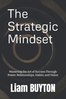 The Strategic Mindset: Mastering the Art of Success Through Power, Relationships, Habits, and Vision (THE STRATEGIC MINDSET SERIES) B0DRCLZTLF Book Cover