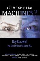 Are We Spiritual Machines?: Ray Kurzweil vs. the Critics of Strong A.I. 0963865439 Book Cover