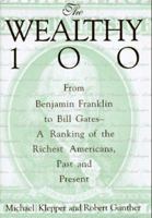 The Wealthy 100: From Benjamin Franklin to Bill Gates-A Ranking of the Richest Americans, Past and Present 0806518006 Book Cover