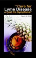 The Cure for Lyme Disease or just the Symptoms? 1367894565 Book Cover