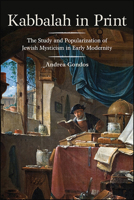 Kabbalah in Print: The Study and Popularization of Jewish Mysticism in Early Modernity 1438479719 Book Cover