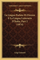 La Lingua Parlata Di Firenze E La Lingua Letteraria D'Italia, Part 2 (1874) 1160134146 Book Cover