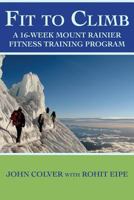 Fit to Climb: A 16-Week Mount Rainier Fitness Training Program 197811995X Book Cover