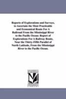 Reports of explorations and surveys, to ascertain the most practicable and economical route for a railroad from the Mississippi River to the Pacific Ocean. 1418191094 Book Cover