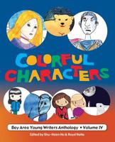 Colorful Characters: Bay Area Young Writers Anthology Volume 4 1985670038 Book Cover