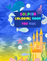 Dolphin Coloring Book For Kids: A Coloring Book For Kids,Amazing Ocean Animals,Jumbo Dolphins Coloring Book For Kids,Sea Creatures & Underwater Marine ... pages B08GLQXNWY Book Cover