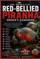 THE PRACTICAL RED-BELLIED PIRANHA OWNER’S HANDBOOK: A Complete Guide to Choosing, Housing, Feeding, Understanding Behavior, Maintaining Water Quality, ... Healthy, Thriving Red-Bellied Piranhas B0HF8LBMYT Book Cover
