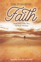 The Power of Faith: Faith Will Take You To Your Destiny 1469953668 Book Cover