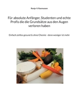 F?r absolute Anf?nger, Studenten und echte Profis die die Grunds?tze aus den Augen verloren haben: Einfach zeitlos gesund & ohne Chemie - denn weniger 3755755289 Book Cover