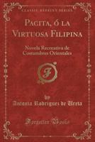 Pacita, � la Virtuosa Filipina: Novela Recreativa de Costumbres Orientales (Classic Reprint) 0483734551 Book Cover