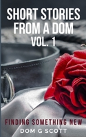Short Stories From A Dom Vol. 1: Finding Something New (Short Stories From Dom G. Scott) B0FKGMWTGN Book Cover