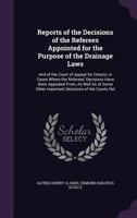 Reports of the Decisions of the Referees Appointed for the Purpose of the Drainage Laws: And of the Court of Appeal for Ontario, in Cases Where the ... Other Important Decisions of the Courts Rel 1358168482 Book Cover