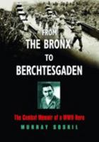 From The Bronx to Berchtesgaden: The Combat Memoir of a World War II Hero 0983611734 Book Cover