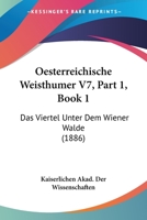 Oesterreichische Weisthumer V7, Part 1, Book 1: Das Viertel Unter Dem Wiener Walde (1886) 1168164974 Book Cover