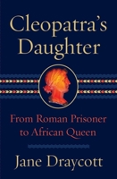 Cleopatra's Daughter: From Roman Prisoner to African Queen 1324092599 Book Cover