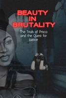 Beauty in Brutality: The trials of Prisca and the Quest for Justice B0BYR7TZ9L Book Cover