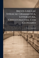 Brevis Linguae Syriacae Grammatica, Litteratura, Chrestomathia, Cum Glossario 1245977296 Book Cover