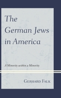 The German Jews in America: A Minority Within a Minority 0761866175 Book Cover