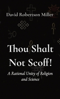 Thou Shalt Not Scoff!: A Rational Unity of Religion and Science 1087920043 Book Cover