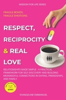 Respect, Reciprocity & Real Love: Relationships Made Simple - A Practical Framework for Self-Discovery and Building Meaningful Connections in Dating, Friendships, and Family. (Wisdom for Life) B0GZDYNT92 Book Cover
