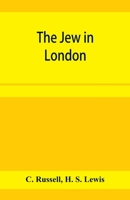 The Jew in London: A Study of Racial Character and Present-Day Conditions 1016271034 Book Cover
