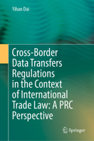 Cross-Border Data Transfers Regulations in the Context of International Trade Law: A PRC Perspective 9811649944 Book Cover