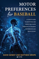 Motor Preferences for Baseball: A Coach’s Guide to Identifying and Respecting Player Strengths to Enhance Performance and Reduce Injury B0DRY5G7L5 Book Cover