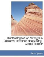 Martha Dryland: Or, Strength in Quietness, Memorials of a Sunday-School Teacher 0353871265 Book Cover