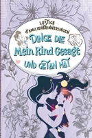 Lustige Familienerinnerungen Dinge, die Mein Kind Gesagt und getan hat: Funny Things My Kid Said - F�r jede lustige, niedliche oder s��e Sache, die Ihr Kind sagt oder tut 100893769X Book Cover