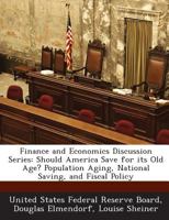 Finance and Economics Discussion Series: Should America Save for its Old Age? Population Aging, National Saving, and Fiscal Policy 1288717458 Book Cover