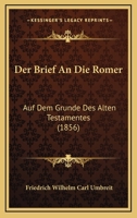 Der Brief An Die Romer: Auf Dem Grunde Des Alten Testamentes (1856) 116764557X Book Cover