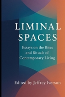 Liminal Spaces: Essays on the Rites and Rituals of Contemporary Living B0GQHRNJHH Book Cover