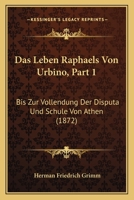 Das Leben Raphaels Von Urbino, Part 1: Bis Zur Vollendung Der Disputa Und Schule Von Athen (1872) 1160059241 Book Cover