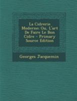 La Cidrerie Moderne; Ou, L'art De Faire Le Bon Cidre 1015939392 Book Cover