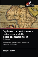 Diplomazia controversa nella prova della decolonizzazione in Africa: studio di caso la Repubblica di Guinea e la Repubblica del Senegal 6203620017 Book Cover
