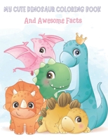 My Cute Dinosaur Coloring Book And Awesome Facts: Coloring Fun and Awesome Facts For Boys and Girls Ages 3-8 - Great Gift For Little Children B095L5LSHH Book Cover