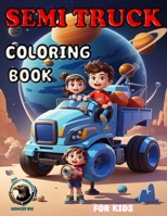 Semi Truck Coloring Book for Kids: Fun Semi Truck Coloring and Activity Book for Kids & Children. B0CK3ZZ2R2 Book Cover