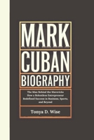 MARK CUBAN BIOGRAPHY: The Man Behind the Mavericks How a Relentless Entrepreneur Redefined Success in Business, Sports, and Beyond B0F4KN8HSM Book Cover