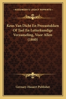 Keus Van Dicht En Prozastukken Of Tael En Letterkundige Verzameling, Voor Allen (1840) 116810212X Book Cover